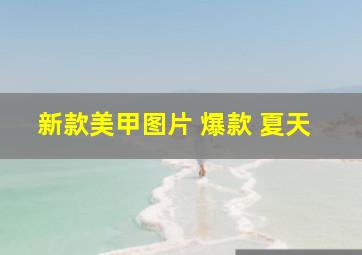 新款美甲图片 爆款 夏天